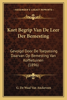 Kort Begrip Van De Leer Der Bemesting: Gevolgd Door De Toepassing Daarvan Op Bemesting Van Koffietuinen (1896)