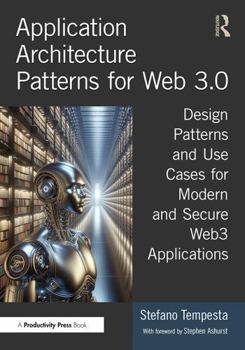 Hardcover Application Architecture Patterns for Web 3.0: Design Patterns and Use Cases for Modern and Secure Web3 Applications Book