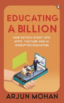 Hardcover Educating a Billion: How Edtech Start-Ups, Apps, Youtube and AI Disrupted Education Book