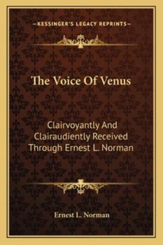 Paperback The Voice Of Venus: Clairvoyantly And Clairaudiently Received Through Ernest L. Norman Book