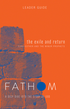 Paperback Fathom Bible Studies: The Exile and Return Leader Guide (Hosea, Esther, Ezra): A Deep Dive Into the Story of God Book