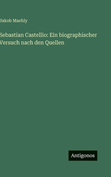 Sebastian Castellio: Ein biographischer Versuch nach den Quellen