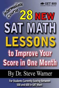 Paperback 28 New SAT Math Lessons to Improve Your Score in One Month - Intermediate Course: For Students Currently Scoring Between 500 and 600 in SAT Math Book