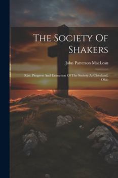 Paperback The Society Of Shakers: Rise, Progress And Extinction Of The Society At Cleveland, Ohio Book