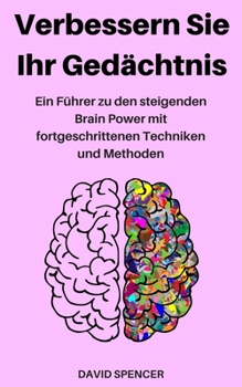 Paperback Verbessern Sie Ihr Gedächtnis: Ein Führer zu den steigenden Brain Power mit fortgeschrittenen Techniken und Methoden [German] Book