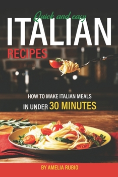 Paperback Quick and Easy Italian Recipes: How to Make Italian Meals in Under 30 Minutes Book