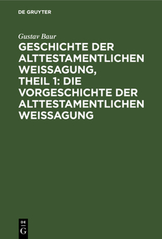 Geschichte Der Alttestamentlichen Weissagung, Theil 1: Die Vorgeschichte Der Alttestamentlichen Weissagung