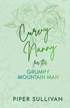 Curvy Nanny for the Grumpy Mountain Man: A Grumpy Sunshine Forced Proximity Single Dad Romance - Book #5 of the Curvy Nannies for Single Dads