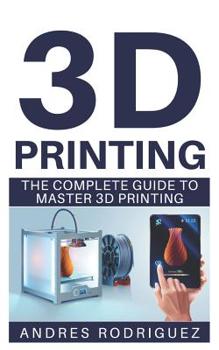 Paperback 3D Printing: The Complete Beginners Guide to Master 3D Printing Book