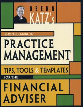 Paperback Deena Katz's Complete Guide to Practice Management: Tips, Tools, and Templates for the Financial Adviser Book