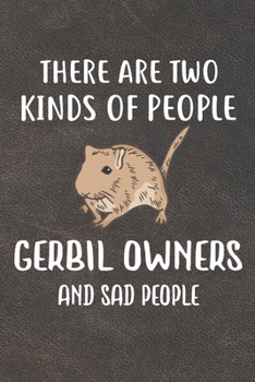 Paperback There Are Two Kinds Of People Gerbil Owners And Sad People Notebook Journal: 110 Blank Lined Papers - 6x9 Personalized Customized Notebook Journal Gif Book