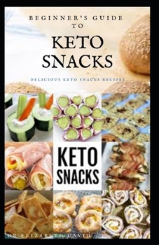 Paperback Beginner's Guide to Keto Snacks: Quick and Recipes For Making Your Keto Snacks and Everything You Need To Know About Keto Diet Book