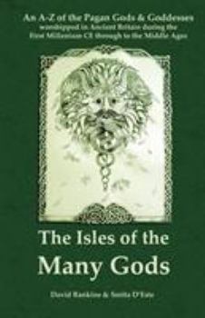 Paperback The Isles of the Many Gods: An A-Z of the Pagan Gods & Goddesses worshipped in Ancient Britain during the First Millennium CE through to the Middl Book