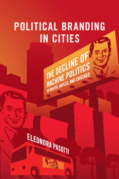 Paperback Political Branding in Cities: The Decline of Machine Politics in Bogotá, Naples, and Chicago Book