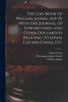 Paperback The Log-book of William Adams, 1614-19. With the Journal of Edward Saris, and Other Documents Relating to Japan, Cochin China, Etc Book