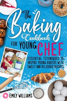 Paperback The Baking cookbook for young chef: Essential techniques to inspire young bakers with sweet and delicious recipes Book