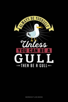 Paperback Always Be Yourself Unless You Can Be A Gull Then Be A Gull: Workout Log Book