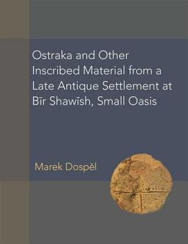 Ostraka and Other Inscribed Material from Bir Shawish, Small Oasis: Excavation Seasons 2005 and 2007 - Book #54 of the American Studies in Papyrology