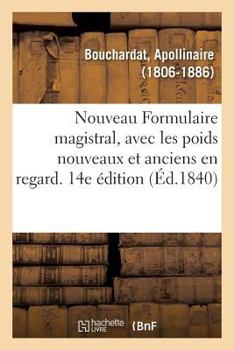 Nouveau Formulaire magistral, avec les poids nouveaux et anciens en regard. 14e édition