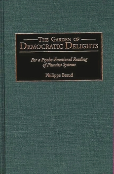 Hardcover The Garden of Democratic Delights: For a Psycho-Emotional Reading of Pluralist Systems Book