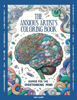 Paperback The Anxious Artist's Coloring Book: Humor for the Overthinking Mind: 50 Relaxing Designs & Comical Insights to Soothe Your Overactive Mind Book