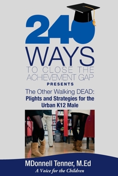 Paperback 240 Ways to Close the Achievement Gap Presents The Other Walking Dead: Plights & Strategies for the Urban K12 Male Book