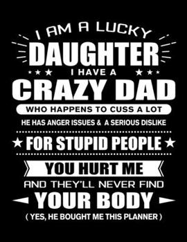 Paperback I am a Lucky Daughter of a Crazy Dad: Funny Daughter Quotes Gift From Her Dad You Hurt Her They'll Never Find Your Body And Yes He Bought Her This 3 Y Book