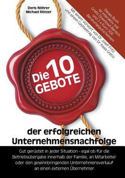 Paperback Die 10 Gebote der erfolgreichen Unternehmensnachfolge: Gut gerüstet in jeder Situation - egal ob für die Betriebsübergabe innerhalb der Familie, an Mi [German] Book