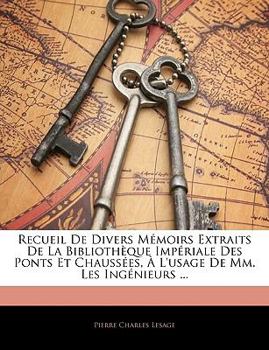 Recueil de Divers M�moirs Extraits de la Biblioth�que Imp�riale Des Ponts Et Chauss�es, � l'Usage de MM. Les Ing�nieurs ...