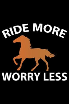 Ride More Worry Less: Horse Journal and Notebook for Girls and Women - Gifts for Horse Lovers - Horse Lover Gifts for Women Journals - Funny Horses Diary