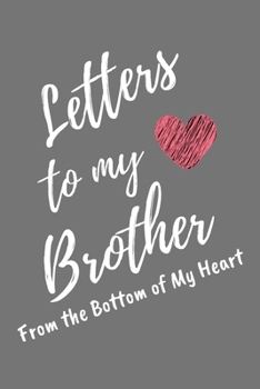 Paperback Letters to My Brother From the Bottom of My Heart: Grey Lined Journal Perfect For Letter Writing - 6x9 in. 120 Blank Pages Book