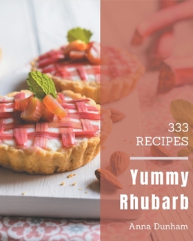 Paperback 333 Yummy Rhubarb Recipes: A Yummy Rhubarb Cookbook You Will Love Book