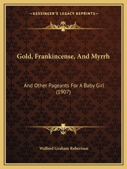 Paperback Gold, Frankincense, And Myrrh: And Other Pageants For A Baby Girl (1907) Book