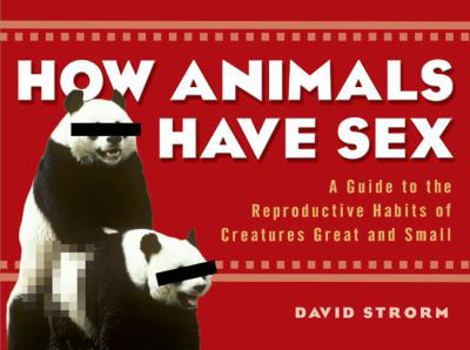 Paperback How Animals Have Sex: A Guide to the Reproductive Habits of Creatures Great and Small Book