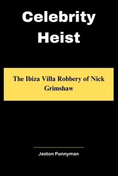 Celebrity Heist: The Ibiza Villa Robbery of Nick Grimshaw (TrendLens Collection)