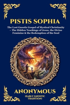 Pistis Sophia: The Lost Gnostic Gospel of Mystical Christianity - The Hidden Teachings of Jesus, the Divine Feminine & the Redemption of the Soul (Library of Alexandria - Esoteric)