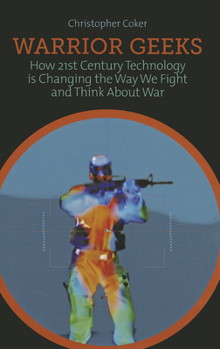 Hardcover Warrior Geeks: How 21st-Century Technology Is Changing the Way We Fight and Think about War Book