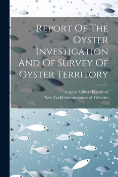 Report of the Oyster Investigation and of Survey of Oyster Territory ... - Primary Source Edition