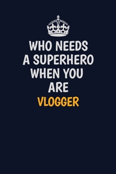 Who Needs A Superhero When You Are Vlogger: Career journal, notebook and writing journal for encouraging men, women and kids. A framework for building your career.