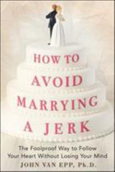Hardcover How to Avoid Marrying a Jerk: The Foolproof Way to Follow Your Heart Without Losing Your Mind Book
