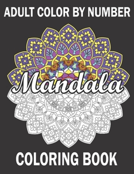 Adult Color By Number Mandala Coloring Book: Coloring book for Adults 30 Mandala Pictures Color by numbers Stress Management Coloring book for ... Happiness and Relief, and Color therapy
