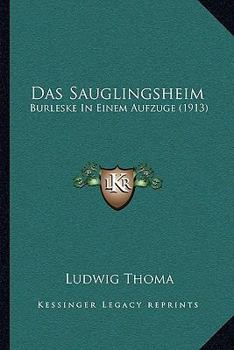 Das S�uglingsheim: Burleske in Einem Aufzuge (Classic Reprint)