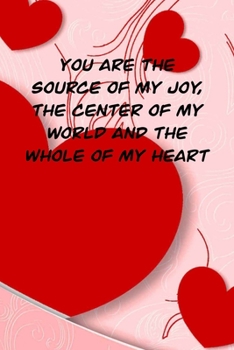 YOU ARE THE SOURCE OF MY JOY, THE CENTER OF MY WORLD AND THE WHOLE OF MY HEART: 6x9 Dot Matrix, Dotted Journal  120 Pages, Red, Gift Funny Valentine's Day Gift Lined Notebook Journal. Romantic words.