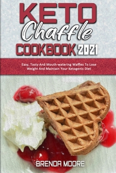 Paperback Keto Chaffle Cookbook 2021: Easy, Tasty And Mouth-watering Waffles To Lose Weight And Maintain Your Ketogenic Diet Book