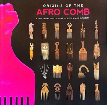 Origins of the Afro Comb: 6,000 Years of Culture, Politics and Identity