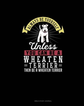 Paperback Always Be Yourself Unless You Can Be A Wheaten Terrier Then Be A Wheaten Terrier: Bible Study Journal Book