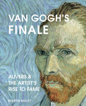 Hardcover Van Gogh's Finale: Auvers and the Artist's Rise to Fame Book
