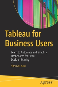 Paperback Tableau for Business Users: Learn to Automate and Simplify Dashboards for Better Decision Making Book