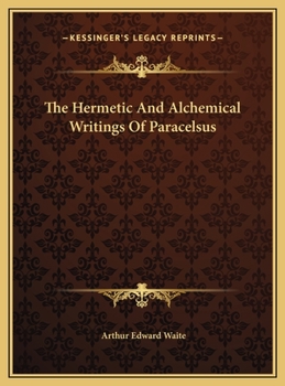 The Hermetic And Alchemical Writings Of Paracelsus