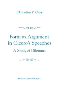Form As Argument in Cicero's Speeches: A Study of Dilemma (American Classical Studies, No 31)